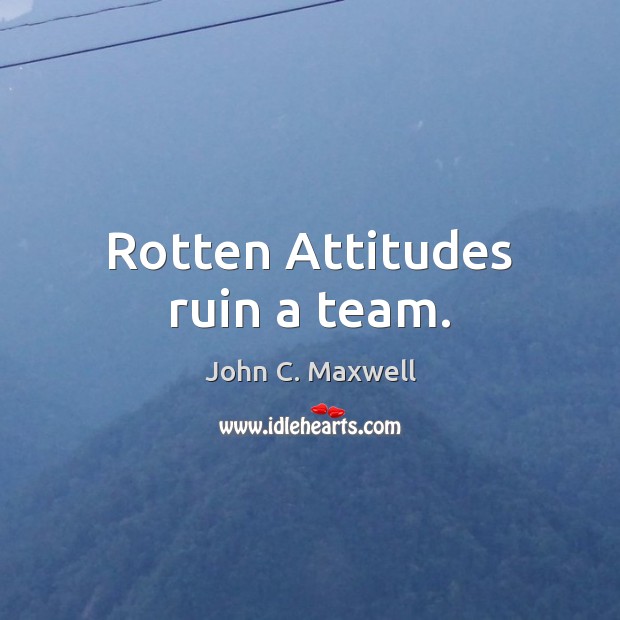 Rotten Attitudes ruin a team. Image