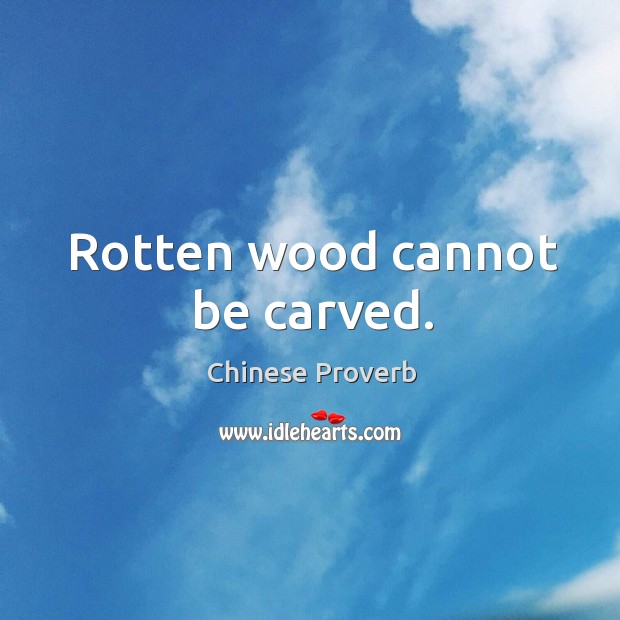 Rotten wood cannot be carved. Chinese Proverbs Image