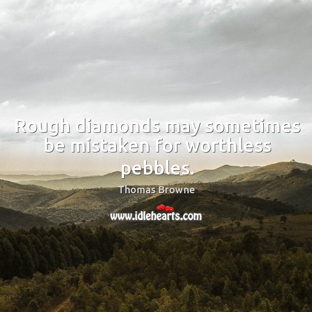 Rough diamonds may sometimes be mistaken for worthless pebbles. Image