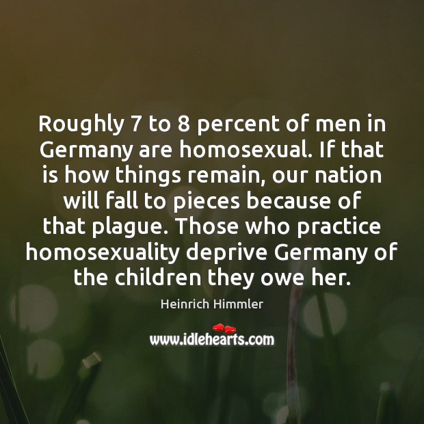 Roughly 7 to 8 percent of men in Germany are homosexual. If that is Image