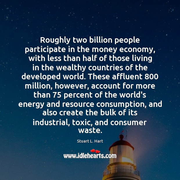 Roughly two billion people participate in the money economy, with less than Stuart L. Hart Picture Quote