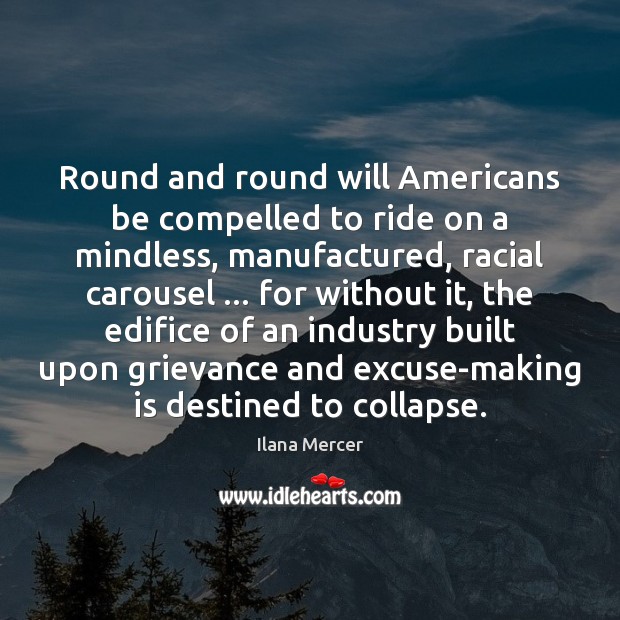 Round and round will Americans be compelled to ride on a mindless, Ilana Mercer Picture Quote