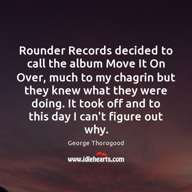 Rounder Records decided to call the album Move It On Over, much 