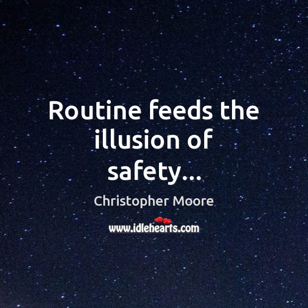 Routine feeds the illusion of safety… Image