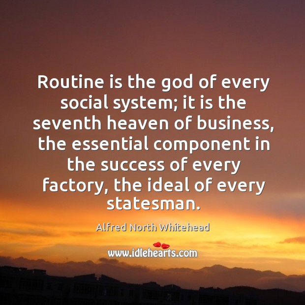 Routine is the God of every social system; it is the seventh heaven of business Business Quotes Image