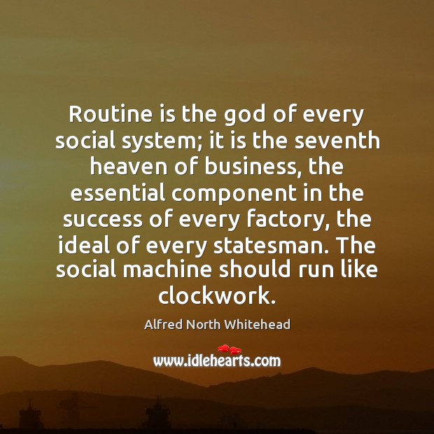 Routine is the God of every social system; it is the seventh Alfred North Whitehead Picture Quote