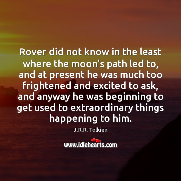 Rover did not know in the least where the moon’s path led J.R.R. Tolkien Picture Quote