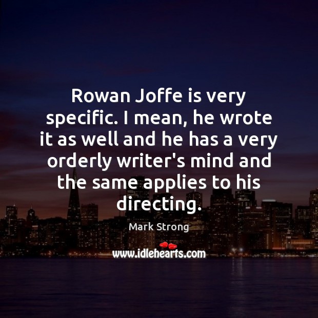 Rowan Joffe is very specific. I mean, he wrote it as well Mark Strong Picture Quote