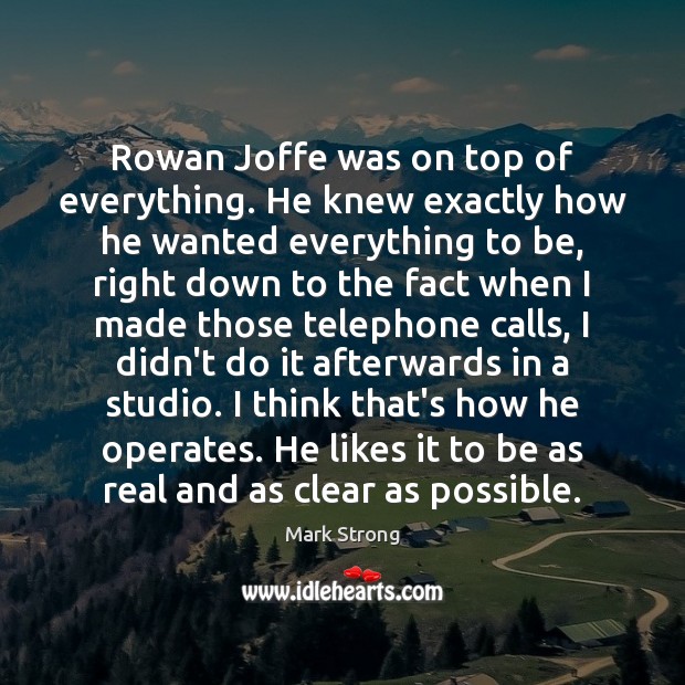 Rowan Joffe was on top of everything. He knew exactly how he Mark Strong Picture Quote