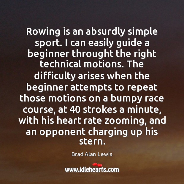Rowing is an absurdly simple sport. I can easily guide a beginner Brad Alan Lewis Picture Quote