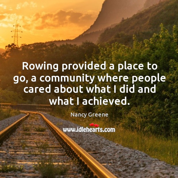 Rowing provided a place to go, a community where people cared about what I did and what I achieved. Image