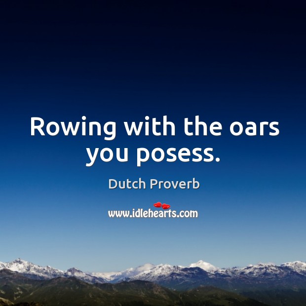 Rowing with the oars you posess. Dutch Proverbs Image