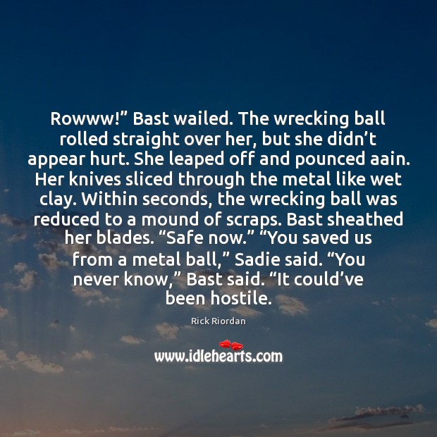 Rowww!” Bast wailed. The wrecking ball rolled straight over her, but she Rick Riordan Picture Quote