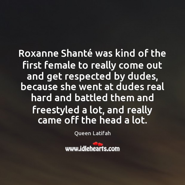 Roxanne Shanté was kind of the first female to really come out Queen Latifah Picture Quote