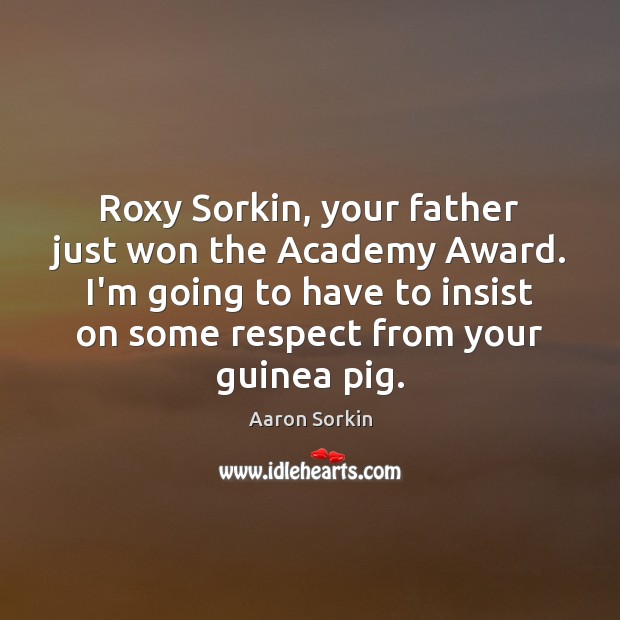 Roxy Sorkin, your father just won the Academy Award. I’m going to Aaron Sorkin Picture Quote