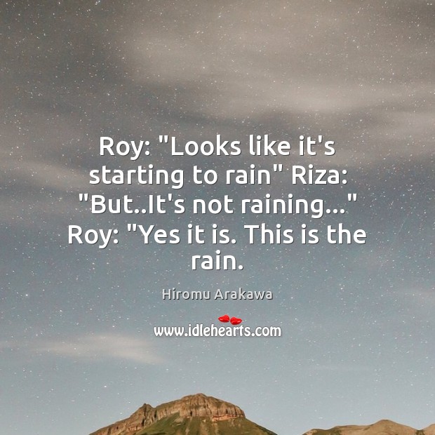 Roy: “Looks like it’s starting to rain” Riza: “But..It’s not raining…” Image