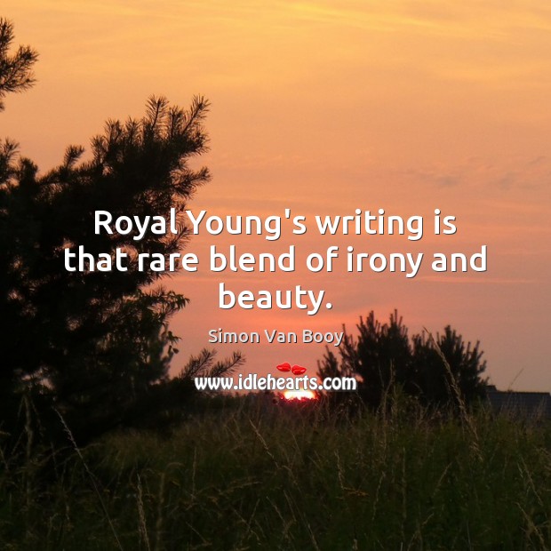 Royal Young’s writing is that rare blend of irony and beauty. Writing Quotes Image