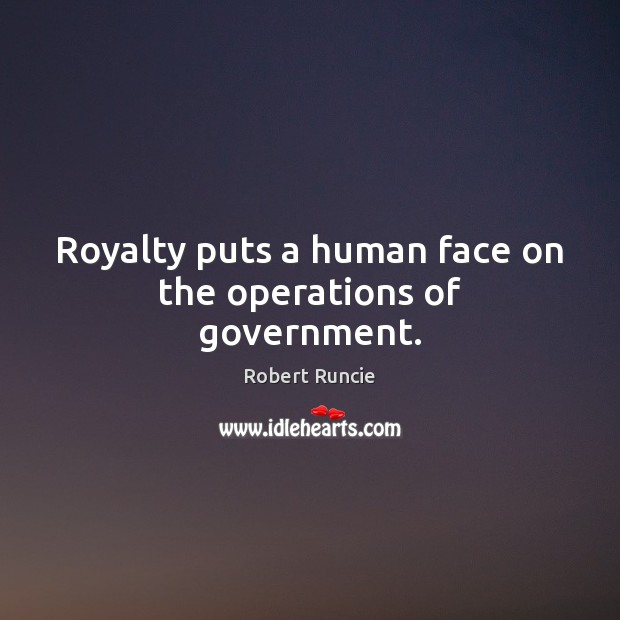 Royalty puts a human face on the operations of government. Robert Runcie Picture Quote
