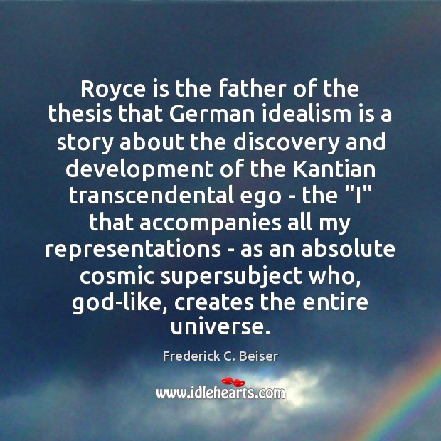 Royce is the father of the thesis that German idealism is a Frederick C. Beiser Picture Quote