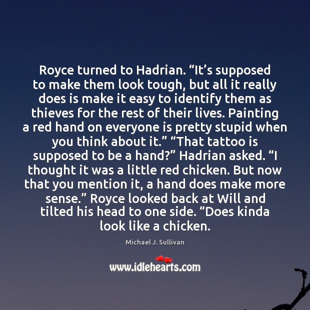 Royce turned to Hadrian. “It’s supposed to make them look tough, Michael J. Sullivan Picture Quote