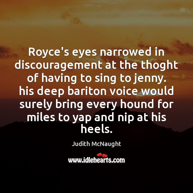 Royce’s eyes narrowed in discouragement at the thoght of having to sing Judith McNaught Picture Quote