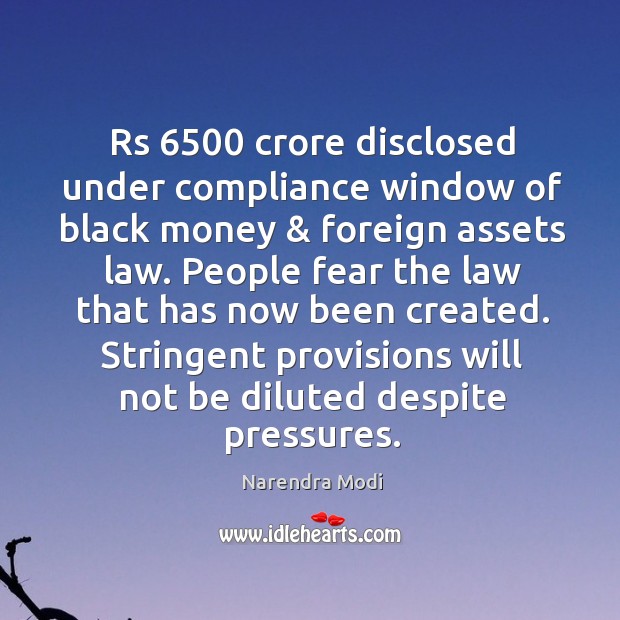Rs 6500 crore disclosed under compliance window of black money & foreign assets law. Narendra Modi Picture Quote