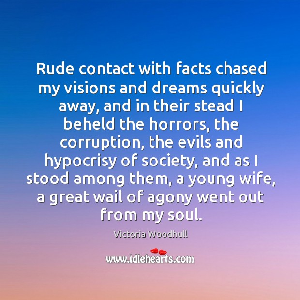 Rude contact with facts chased my visions and dreams quickly away, and in their stead Victoria Woodhull Picture Quote