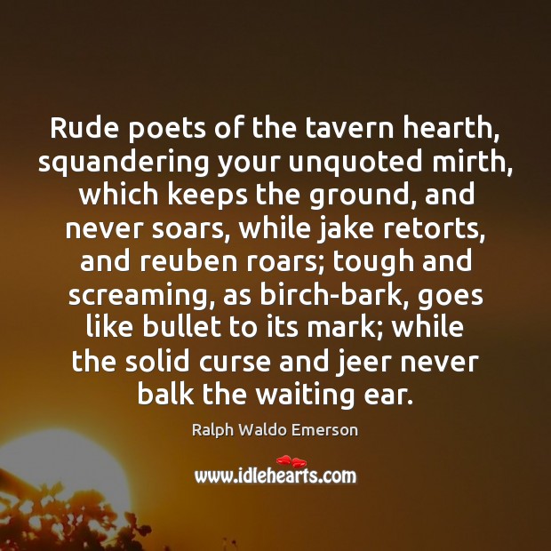 Rude poets of the tavern hearth, squandering your unquoted mirth, which keeps Image