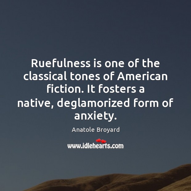 Ruefulness is one of the classical tones of American fiction. It fosters Image
