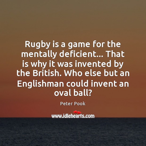 Rugby is a game for the mentally deficient… That is why it Image