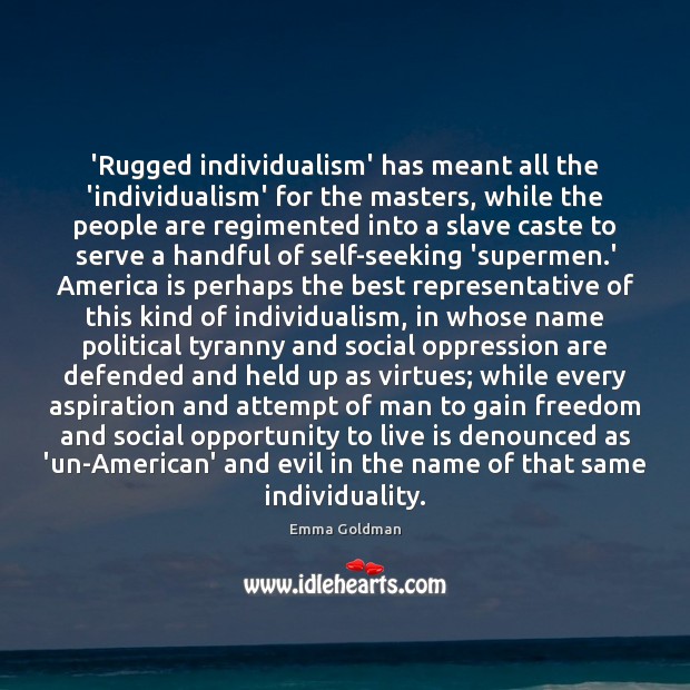‘Rugged individualism’ has meant all the ‘individualism’ for the masters, while the Emma Goldman Picture Quote