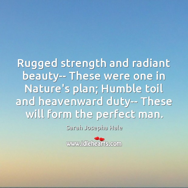 Rugged strength and radiant beauty– These were one in Nature’s plan; Humble Sarah Josepha Hale Picture Quote