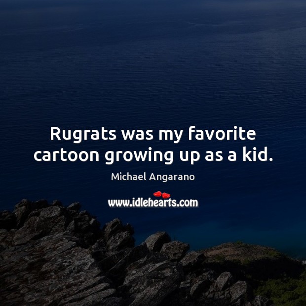 Rugrats was my favorite cartoon growing up as a kid. Michael Angarano Picture Quote