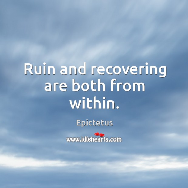Ruin and recovering are both from within. Image