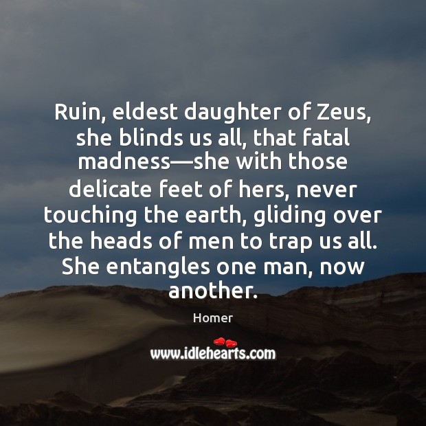 Ruin, eldest daughter of Zeus, she blinds us all, that fatal madness— Image