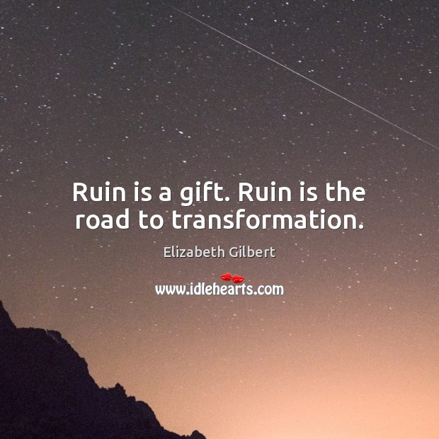 Ruin is a gift. Ruin is the road to transformation. Elizabeth Gilbert Picture Quote