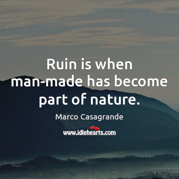 Ruin is when man-made has become part of nature. Marco Casagrande Picture Quote