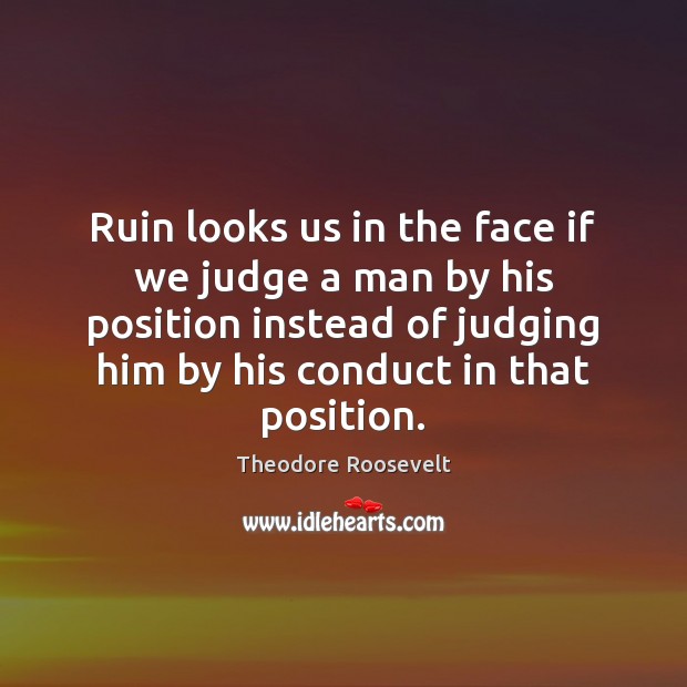 Ruin looks us in the face if we judge a man by Theodore Roosevelt Picture Quote