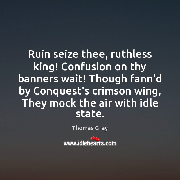Ruin seize thee, ruthless king! Confusion on thy banners wait! Though fann’d Image