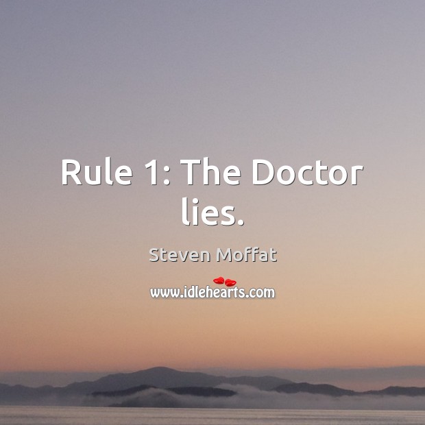 Rule 1: The Doctor lies. Steven Moffat Picture Quote