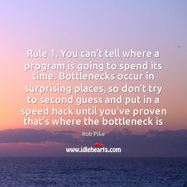 Rule 1. You can’t tell where a program is going to spend its Rob Pike Picture Quote