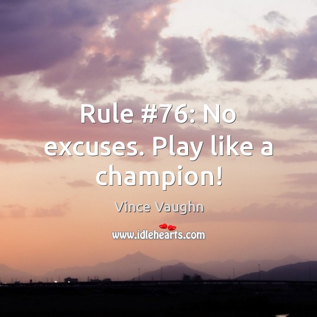 Rule #76: No excuses. Play like a champion! Vince Vaughn Picture Quote