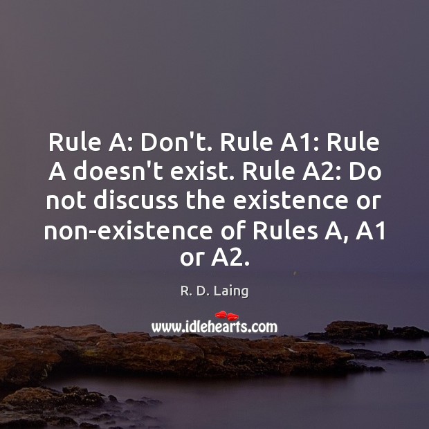Rule A: Don’t. Rule A1: Rule A doesn’t exist. Rule A2: Do R. D. Laing Picture Quote