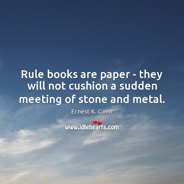 Rule books are paper – they will not cushion a sudden meeting of stone and metal. Image