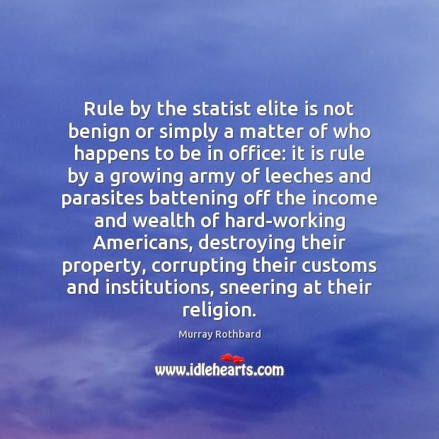 Rule by the statist elite is not benign or simply a matter Murray Rothbard Picture Quote