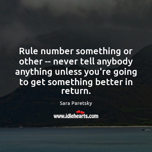 Rule number something or other — never tell anybody anything unless you’re Sara Paretsky Picture Quote
