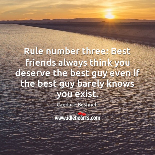 Rule number three: Best friends always think you deserve the best guy Candace Bushnell Picture Quote