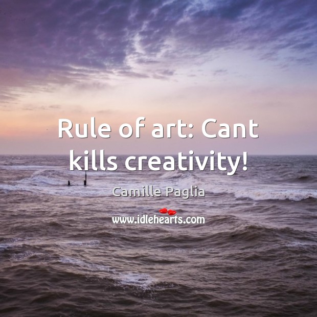 Rule of art: Cant kills creativity! Camille Paglia Picture Quote