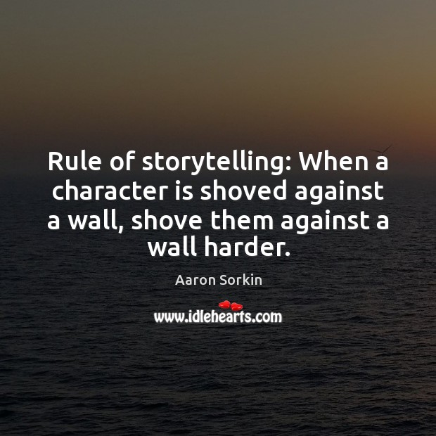 Rule of storytelling: When a character is shoved against a wall, shove Image