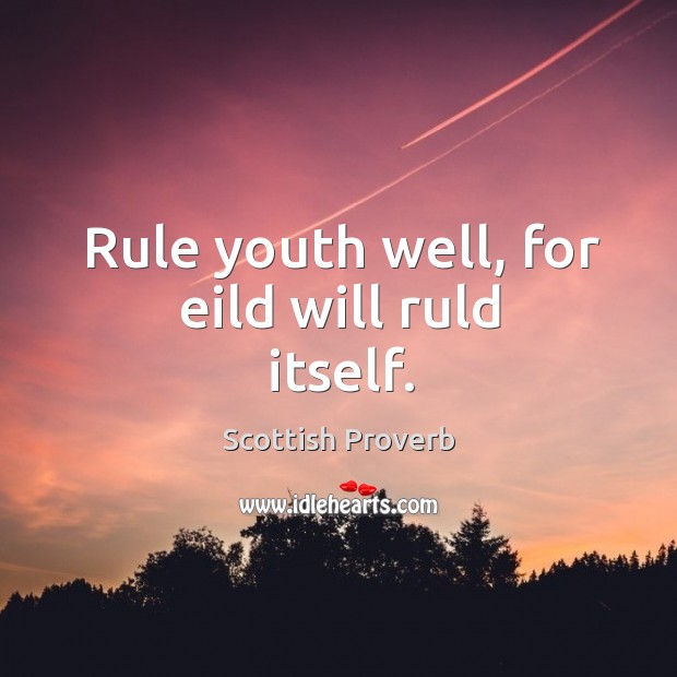 Rule youth well, for eild will ruld itself. Image